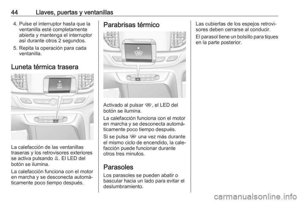 OPEL INSIGNIA BREAK 2019.5 Manual de Instrucciones (in Spanish) 44Llaves, puertas y ventanillas4. Pulse el interruptor hasta que laventanilla esté completamente
abierta y mantenga el interruptor así durante otros 2 segundos.
5. Repita la operación para cada ven OPEL INSIGNIA BREAK 2019.5 Manual de Instrucciones (in Spanish) 44Llaves, puertas y ventanillas4. Pulse el interruptor hasta que laventanilla esté completamente
abierta y mantenga el interruptor así durante otros 2 segundos.
5. Repita la operación para cada ven