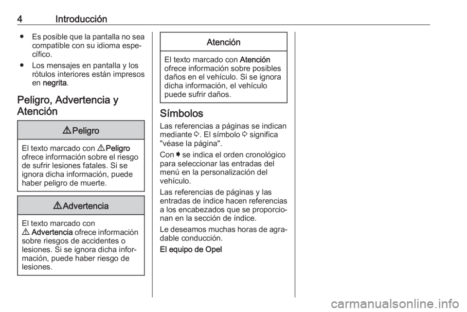 OPEL INSIGNIA BREAK 2019.5  Manual de Instrucciones (in Spanish) 4Introducción●Es posible que la pantalla no sea
compatible con su idioma espe‐ cífico.
● Los mensajes en pantalla y los rótulos interiores están impresos
en  negrita .
Peligro, Advertencia y