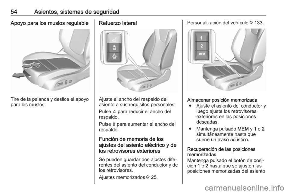 OPEL INSIGNIA BREAK 2019.5  Manual de Instrucciones (in Spanish) 54Asientos, sistemas de seguridadApoyo para los muslos regulable
Tire de la palanca y deslice el apoyo
para los muslos.
Refuerzo lateral
Ajuste el ancho del respaldo del
asiento a sus requisitos perso