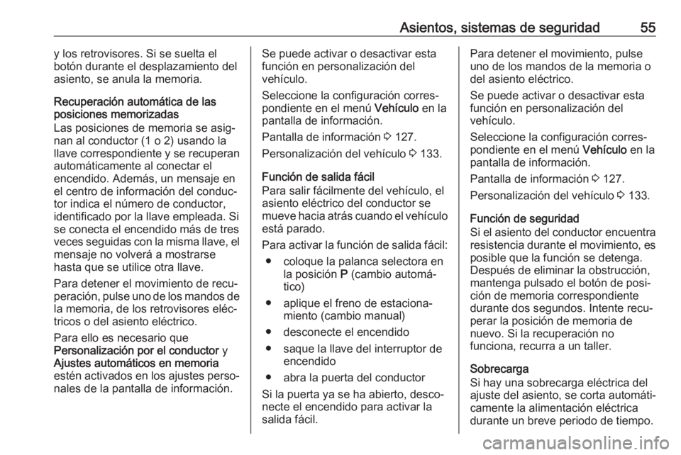 OPEL INSIGNIA BREAK 2019.5  Manual de Instrucciones (in Spanish) Asientos, sistemas de seguridad55y los retrovisores. Si se suelta elbotón durante el desplazamiento del
asiento, se anula la memoria.
Recuperación automática de las
posiciones memorizadas
Las posic