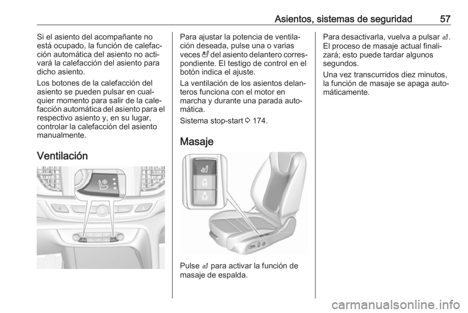 OPEL INSIGNIA BREAK 2019.5 Manual de Instrucciones (in Spanish) Asientos, sistemas de seguridad57Si el asiento del acompañante no
está ocupado, la función de calefac‐
ción automática del asiento no acti‐
vará la calefacción del asiento para
dicho asient OPEL INSIGNIA BREAK 2019.5 Manual de Instrucciones (in Spanish) Asientos, sistemas de seguridad57Si el asiento del acompañante no
está ocupado, la función de calefac‐
ción automática del asiento no acti‐
vará la calefacción del asiento para
dicho asient