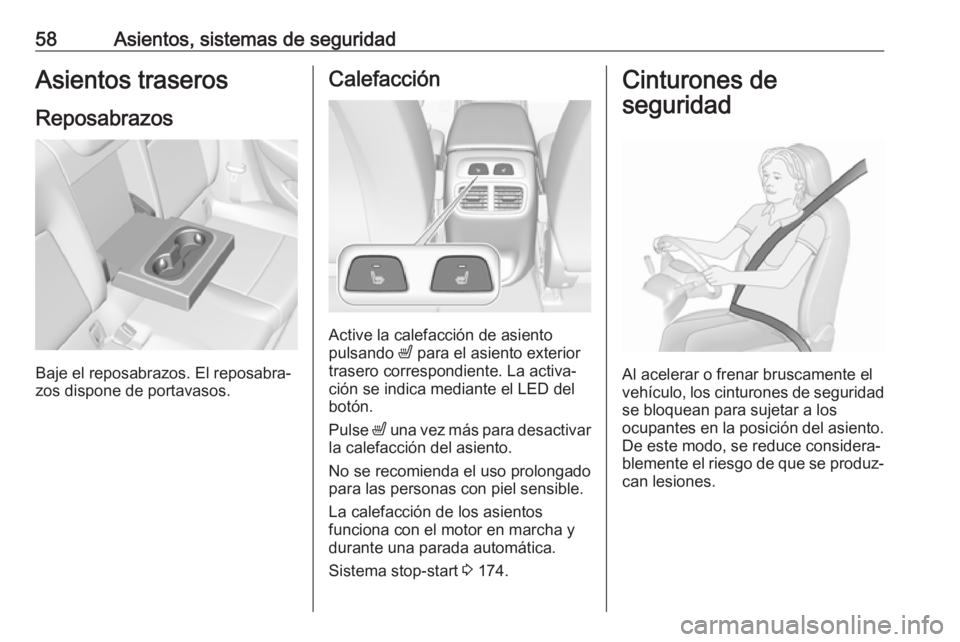 OPEL INSIGNIA BREAK 2019.5 Manual de Instrucciones (in Spanish) 58Asientos, sistemas de seguridadAsientos traseros
Reposabrazos
Baje el reposabrazos. El reposabra‐
zos dispone de portavasos.
Calefacción
Active la calefacción de asiento
pulsando ß para el asi OPEL INSIGNIA BREAK 2019.5 Manual de Instrucciones (in Spanish) 58Asientos, sistemas de seguridadAsientos traseros
Reposabrazos
Baje el reposabrazos. El reposabra‐
zos dispone de portavasos.
Calefacción
Active la calefacción de asiento
pulsando ß para el asi