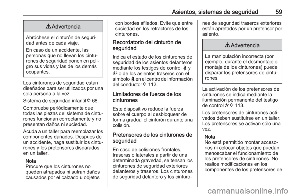OPEL INSIGNIA BREAK 2019.5  Manual de Instrucciones (in Spanish) Asientos, sistemas de seguridad599Advertencia
Abróchese el cinturón de seguri‐
dad antes de cada viaje.
En caso de un accidente, las
personas que no llevan los cintu‐
rones de seguridad ponen en