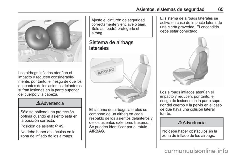 OPEL INSIGNIA BREAK 2019.5  Manual de Instrucciones (in Spanish) Asientos, sistemas de seguridad65
Los airbags inflados atenúan el
impacto y reducen considerable‐
mente, por tanto, el riesgo de que los
ocupantes de los asientos delanteros sufran lesiones en la p