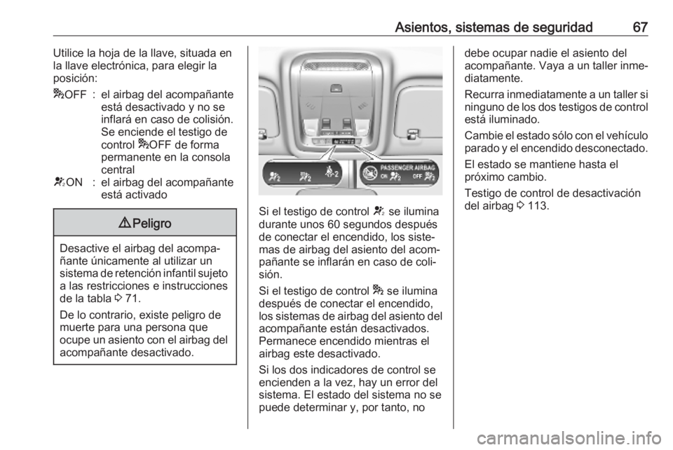 OPEL INSIGNIA BREAK 2019.5  Manual de Instrucciones (in Spanish) Asientos, sistemas de seguridad67Utilice la hoja de la llave, situada en
la llave electrónica, para elegir la
posición:* OFF:el airbag del acompañante
está desactivado y no se
inflará en caso de 