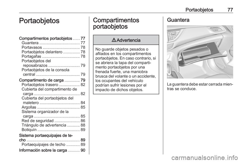 OPEL INSIGNIA BREAK 2019.5 Manual de Instrucciones (in Spanish) Portaobjetos77PortaobjetosCompartimentos portaobjetos.....77
Guantera ................................... 77
Portavasos ................................ 78
Portaobjetos delantero ..............78
Port OPEL INSIGNIA BREAK 2019.5 Manual de Instrucciones (in Spanish) Portaobjetos77PortaobjetosCompartimentos portaobjetos.....77
Guantera ................................... 77
Portavasos ................................ 78
Portaobjetos delantero ..............78
Port