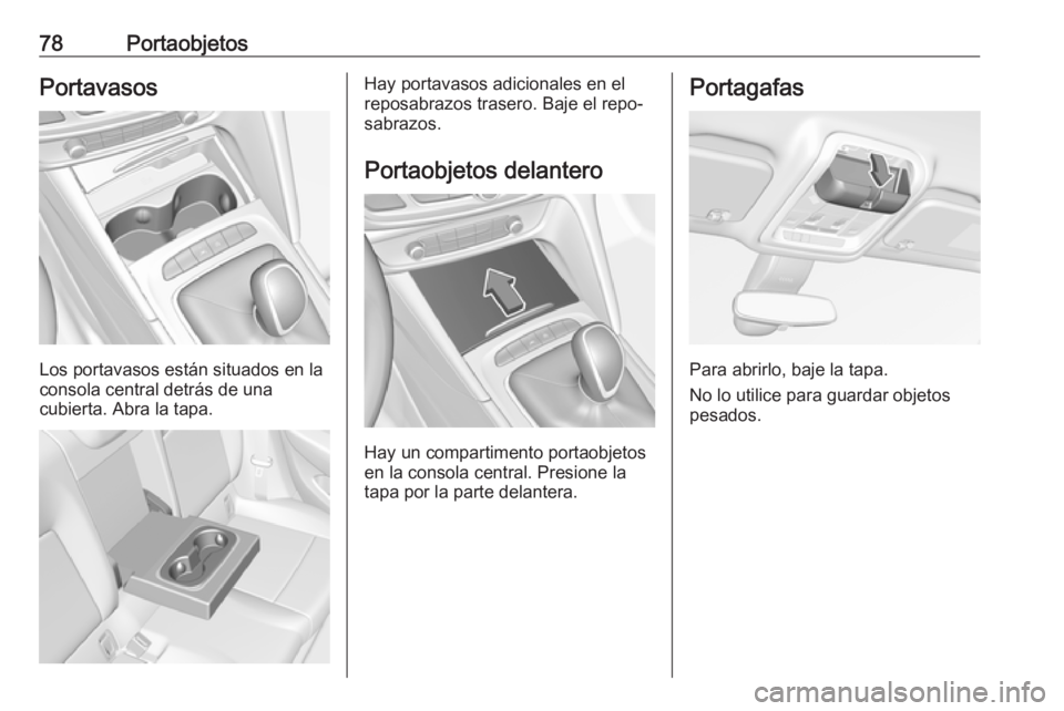 OPEL INSIGNIA BREAK 2019.5 Manual de Instrucciones (in Spanish) 78PortaobjetosPortavasos
Los portavasos están situados en la
consola central detrás de una
cubierta. Abra la tapa.
Hay portavasos adicionales en el
reposabrazos trasero. Baje el repo‐ sabrazos.
Po OPEL INSIGNIA BREAK 2019.5 Manual de Instrucciones (in Spanish) 78PortaobjetosPortavasos
Los portavasos están situados en la
consola central detrás de una
cubierta. Abra la tapa.
Hay portavasos adicionales en el
reposabrazos trasero. Baje el repo‐ sabrazos.
Po