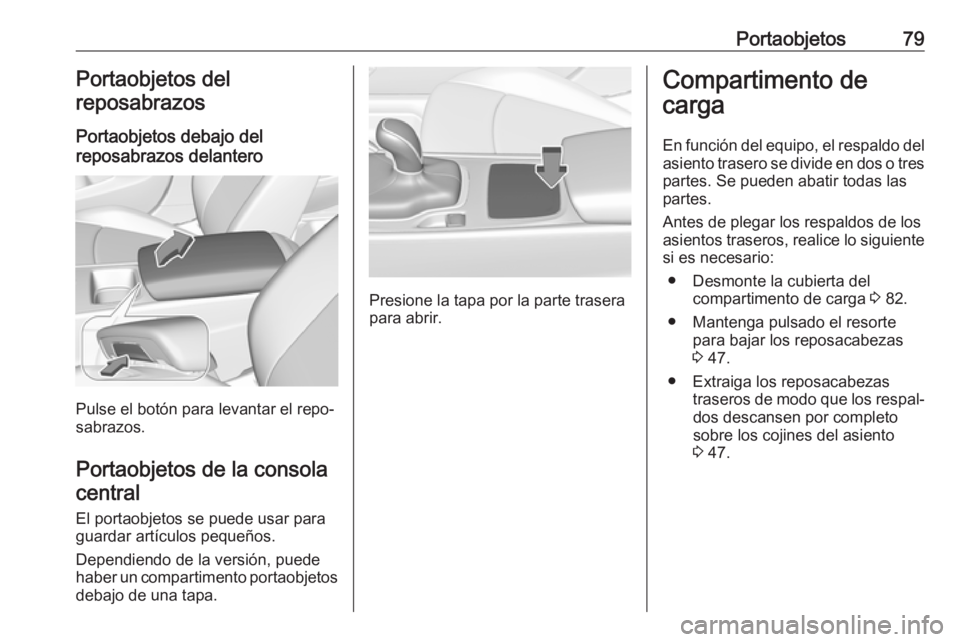 OPEL INSIGNIA BREAK 2019.5  Manual de Instrucciones (in Spanish) Portaobjetos79Portaobjetos del
reposabrazos
Portaobjetos debajo del
reposabrazos delantero
Pulse el botón para levantar el repo‐
sabrazos.
Portaobjetos de la consolacentral
El portaobjetos se puede