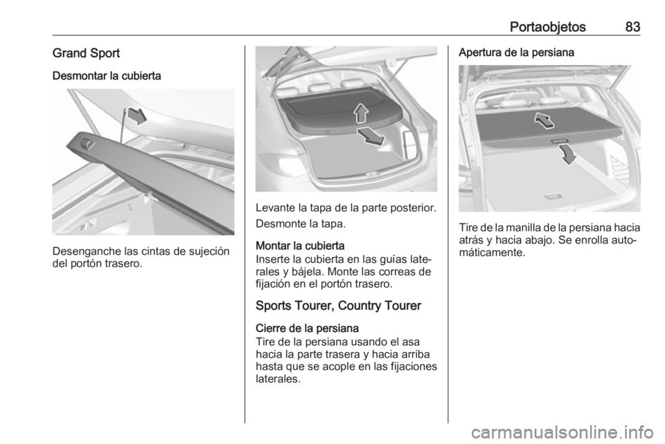 OPEL INSIGNIA BREAK 2019.5  Manual de Instrucciones (in Spanish) Portaobjetos83Grand SportDesmontar la cubierta
Desenganche las cintas de sujeción
del portón trasero.
Levante la tapa de la parte posterior.
Desmonte la tapa.
Montar la cubierta
Inserte la cubierta 
