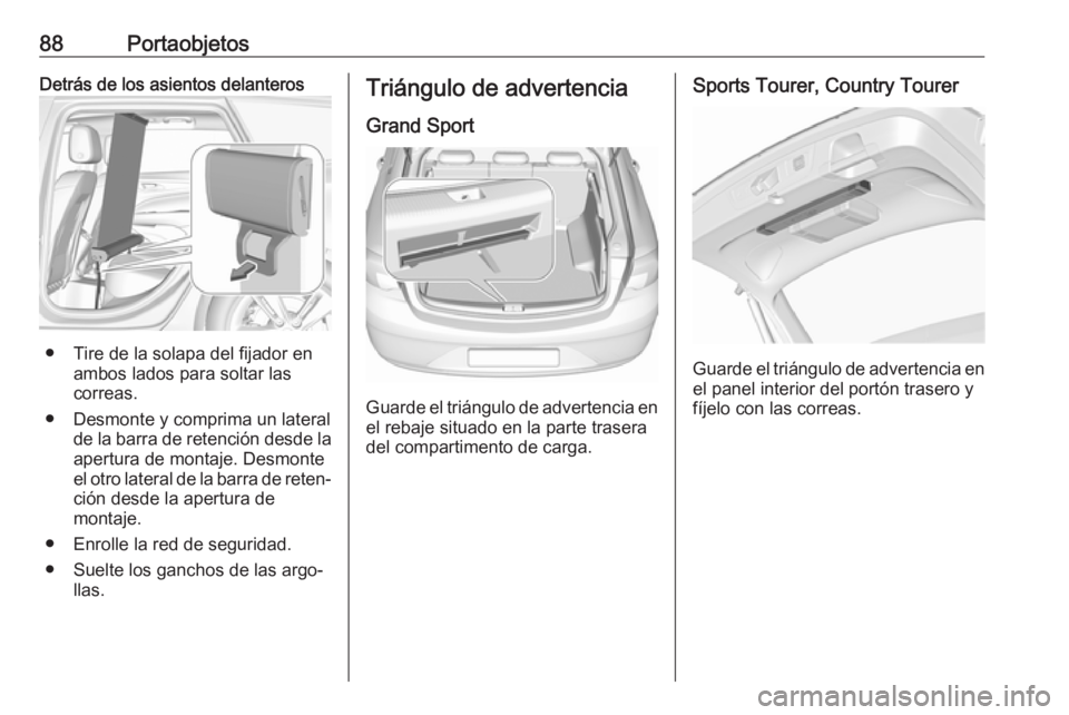 OPEL INSIGNIA BREAK 2019.5  Manual de Instrucciones (in Spanish) 88PortaobjetosDetrás de los asientos delanteros
● Tire de la solapa del fijador enambos lados para soltar las
correas.
● Desmonte y comprima un lateral de la barra de retención desde laapertura 