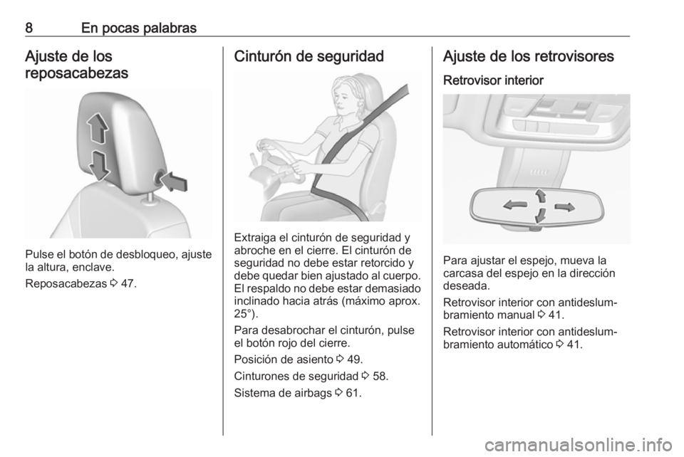 OPEL INSIGNIA BREAK 2019.5  Manual de Instrucciones (in Spanish) 8En pocas palabrasAjuste de los
reposacabezas
Pulse el botón de desbloqueo, ajuste
la altura, enclave.
Reposacabezas  3 47.
Cinturón de seguridad
Extraiga el cinturón de seguridad y
abroche en el c