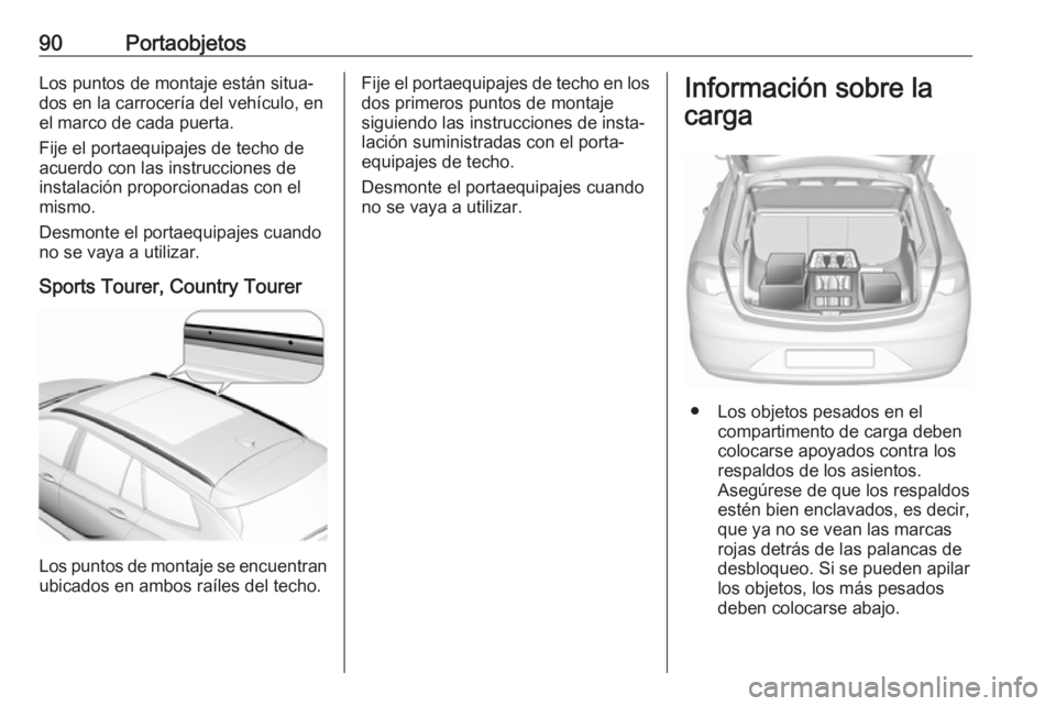 OPEL INSIGNIA BREAK 2019.5 Manual de Instrucciones (in Spanish) 90PortaobjetosLos puntos de montaje están situa‐
dos en la carrocería del vehículo, en
el marco de cada puerta.
Fije el portaequipajes de techo de
acuerdo con las instrucciones de
instalación pr OPEL INSIGNIA BREAK 2019.5 Manual de Instrucciones (in Spanish) 90PortaobjetosLos puntos de montaje están situa‐
dos en la carrocería del vehículo, en
el marco de cada puerta.
Fije el portaequipajes de techo de
acuerdo con las instrucciones de
instalación pr