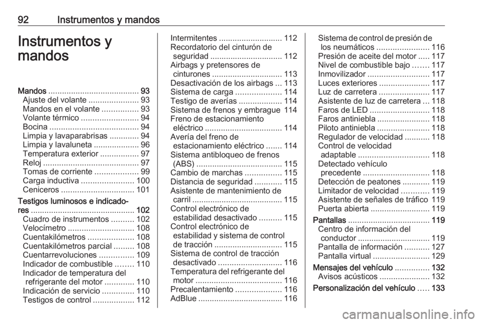 OPEL INSIGNIA BREAK 2019.5 Manual de Instrucciones (in Spanish) 92Instrumentos y mandosInstrumentos y
mandosMandos ........................................ 93
Ajuste del volante ......................93
Mandos en el volante ................93
Volante térmico .... OPEL INSIGNIA BREAK 2019.5 Manual de Instrucciones (in Spanish) 92Instrumentos y mandosInstrumentos y
mandosMandos ........................................ 93
Ajuste del volante ......................93
Mandos en el volante ................93
Volante térmico ....