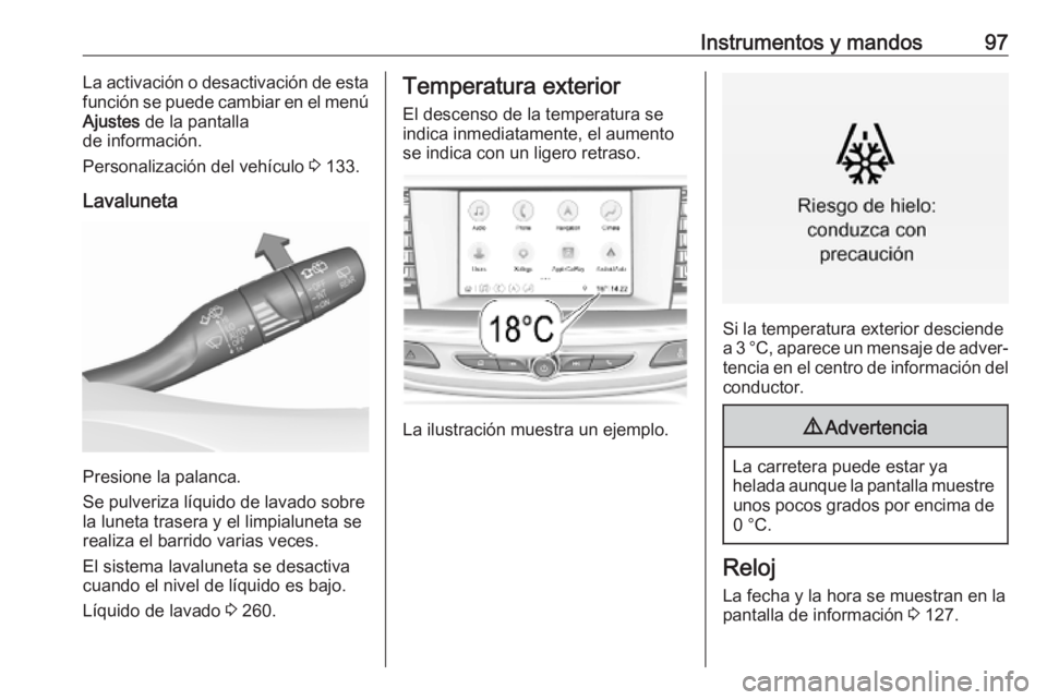 OPEL INSIGNIA BREAK 2019.5 Manual de Instrucciones (in Spanish) Instrumentos y mandos97La activación o desactivación de esta
función se puede cambiar en el menú
Ajustes de la pantalla
de información.
Personalización del vehículo 3 133.
Lavaluneta
Presione OPEL INSIGNIA BREAK 2019.5 Manual de Instrucciones (in Spanish) Instrumentos y mandos97La activación o desactivación de esta
función se puede cambiar en el menú
Ajustes de la pantalla
de información.
Personalización del vehículo 3 133.
Lavaluneta
Presione