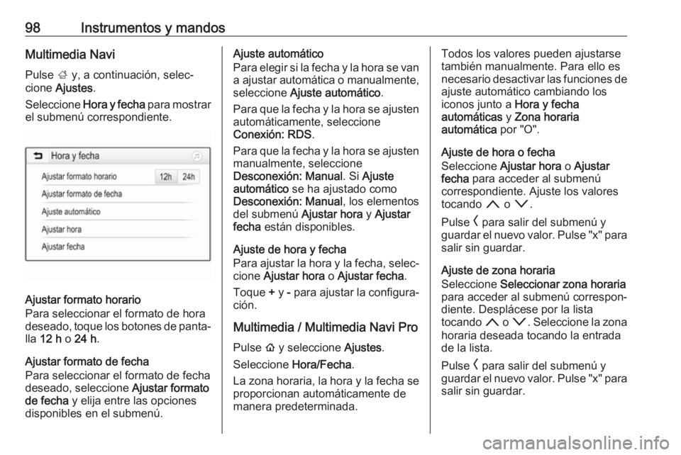 OPEL INSIGNIA BREAK 2019.5 Manual de Instrucciones (in Spanish) 98Instrumentos y mandosMultimedia Navi
Pulse ; y, a continuación, selec‐
cione Ajustes .
Seleccione Hora y fecha para mostrar
el submenú correspondiente.
Ajustar formato horario
Para seleccion OPEL INSIGNIA BREAK 2019.5 Manual de Instrucciones (in Spanish) 98Instrumentos y mandosMultimedia Navi
Pulse ; y, a continuación, selec‐
cione Ajustes .
Seleccione Hora y fecha para mostrar
el submenú correspondiente.
Ajustar formato horario
Para seleccion