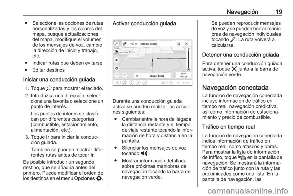 OPEL INSIGNIA BREAK 2020  Manual de infoentretenimiento (in Spanish) Navegación19●Seleccione las opciones de rutas
personalizadas y los colores del
mapa, busque actualizaciones
del mapa, modifique el volumen de los mensajes de voz, cambie
la dirección de inicio y t