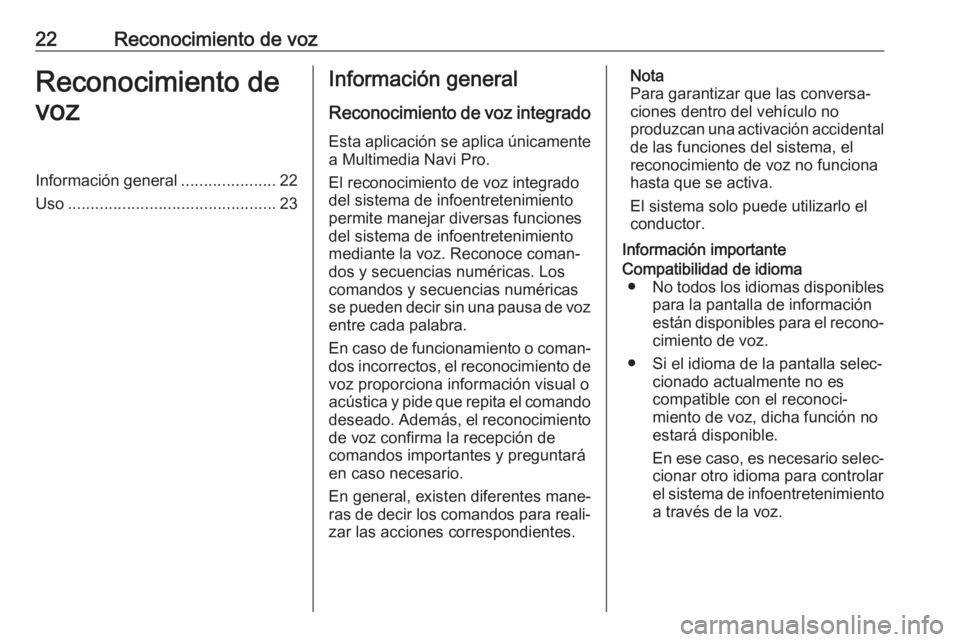 OPEL INSIGNIA BREAK 2020  Manual de infoentretenimiento (in Spanish) 22Reconocimiento de vozReconocimiento de
vozInformación general .....................22
Uso .............................................. 23Información general
Reconocimiento de voz integrado
Esta 