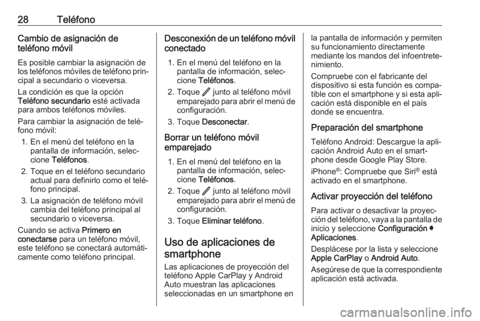 OPEL INSIGNIA BREAK 2020 Manual de infoentretenimiento (in Spanish) 28TeléfonoCambio de asignación de
teléfono móvil
Es posible cambiar la asignación de
los teléfonos móviles de teléfono prin‐ cipal a secundario o viceversa.
La condición es que la opción
T OPEL INSIGNIA BREAK 2020 Manual de infoentretenimiento (in Spanish) 28TeléfonoCambio de asignación de
teléfono móvil
Es posible cambiar la asignación de
los teléfonos móviles de teléfono prin‐ cipal a secundario o viceversa.
La condición es que la opción
T