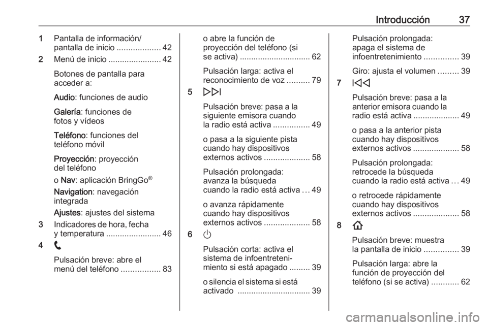 OPEL INSIGNIA BREAK 2020  Manual de infoentretenimiento (in Spanish) Introducción371Pantalla de información/
pantalla de inicio ...................42
2 Menú de inicio .......................42
Botones de pantalla para
acceder a:
Audio : funciones de audio
Galería :