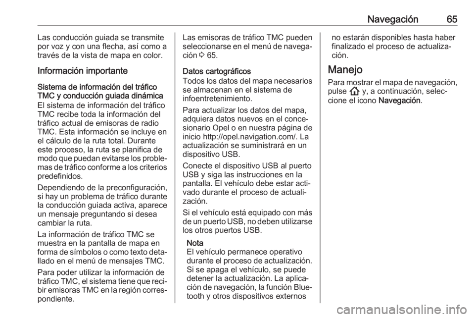 OPEL INSIGNIA BREAK 2020  Manual de infoentretenimiento (in Spanish) Navegación65Las conducción guiada se transmite
por voz y con una flecha, así como a
través de la vista de mapa en color.
Información importante
Sistema de información del tráfico
TMC y conducci