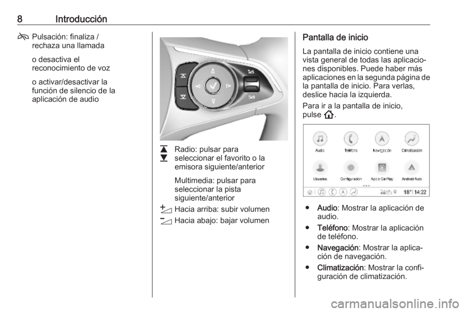 OPEL INSIGNIA BREAK 2020  Manual de infoentretenimiento (in Spanish) 8Introducción7Pulsación: finaliza /
rechaza una llamada
o desactiva el
reconocimiento de voz
o activar/desactivar la
función de silencio de la
aplicación de audio
L
M Radio: pulsar para
selecciona