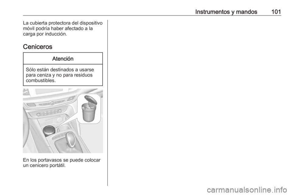 OPEL INSIGNIA BREAK 2020  Manual de Instrucciones (in Spanish) Instrumentos y mandos101La cubierta protectora del dispositivo
móvil podría haber afectado a la carga por inducción.
CenicerosAtención
Sólo están destinados a usarse
para ceniza y no para residu