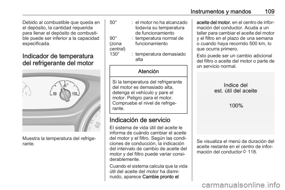 OPEL INSIGNIA BREAK 2020 Manual de Instrucciones (in Spanish) Instrumentos y mandos109Debido al combustible que queda en
el depósito, la cantidad requerida
para llenar el depósito de combusti‐
ble puede ser inferior a la capacidad
especificada.
Indicador de OPEL INSIGNIA BREAK 2020 Manual de Instrucciones (in Spanish) Instrumentos y mandos109Debido al combustible que queda en
el depósito, la cantidad requerida
para llenar el depósito de combusti‐
ble puede ser inferior a la capacidad
especificada.
Indicador de