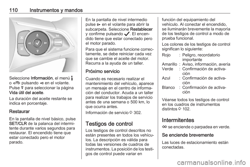 OPEL INSIGNIA BREAK 2020 Manual de Instrucciones (in Spanish) 110Instrumentos y mandos
Seleccione Información , el menú "
o ? pulsando è en el volante.
Pulse å para seleccionar la página
Vida útil del aceite .
La duración del aceite restante se in OPEL INSIGNIA BREAK 2020 Manual de Instrucciones (in Spanish) 110Instrumentos y mandos
Seleccione Información , el menú "
o ? pulsando è en el volante.
Pulse å para seleccionar la página
Vida útil del aceite .
La duración del aceite restante se in