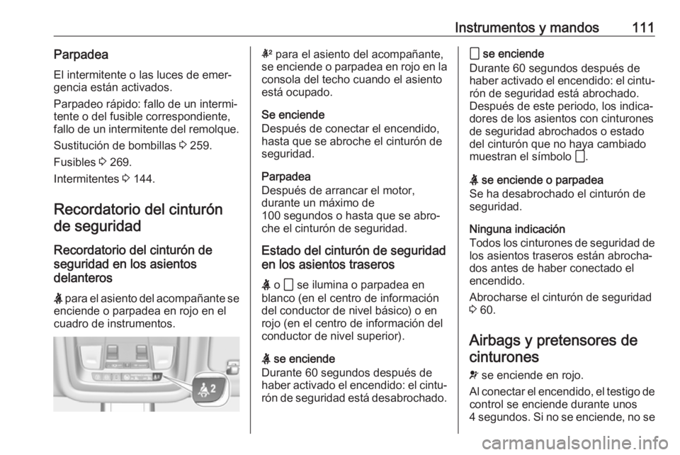 OPEL INSIGNIA BREAK 2020 Manual de Instrucciones (in Spanish) Instrumentos y mandos111ParpadeaEl intermitente o las luces de emer‐
gencia están activados.
Parpadeo rápido: fallo de un intermi‐
tente o del fusible correspondiente,
fallo de un intermitente d OPEL INSIGNIA BREAK 2020 Manual de Instrucciones (in Spanish) Instrumentos y mandos111ParpadeaEl intermitente o las luces de emer‐
gencia están activados.
Parpadeo rápido: fallo de un intermi‐
tente o del fusible correspondiente,
fallo de un intermitente d