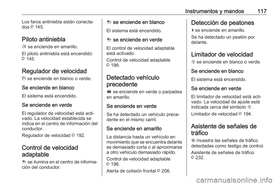 OPEL INSIGNIA BREAK 2020 Manual de Instrucciones (in Spanish) Instrumentos y mandos117Los faros antiniebla están conecta‐
dos 3 145.
Piloto antiniebla ø se enciende en amarillo.
El piloto antiniebla está encendido
3 145.
Regulador de velocidad
m se enci OPEL INSIGNIA BREAK 2020 Manual de Instrucciones (in Spanish) Instrumentos y mandos117Los faros antiniebla están conecta‐
dos 3 145.
Piloto antiniebla ø se enciende en amarillo.
El piloto antiniebla está encendido
3 145.
Regulador de velocidad
m se enci