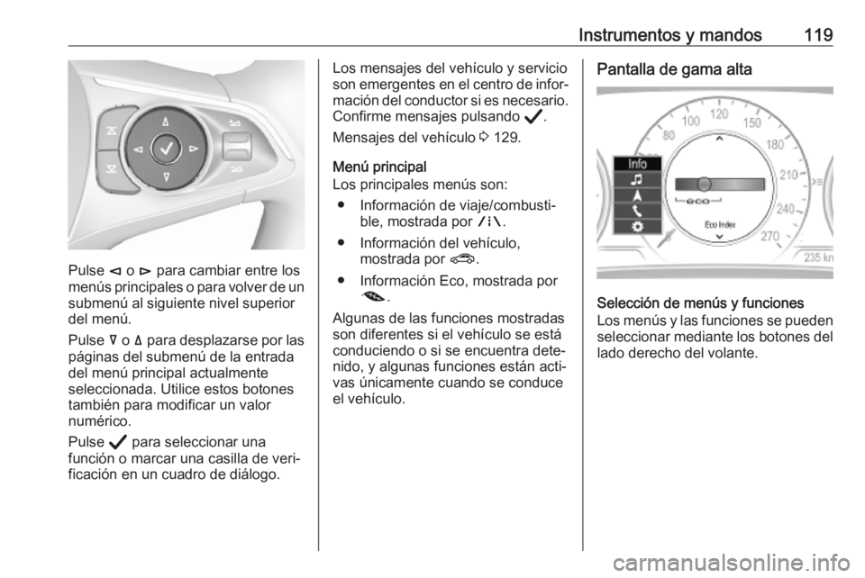 OPEL INSIGNIA BREAK 2020 Manual de Instrucciones (in Spanish) Instrumentos y mandos119
Pulse è o é para cambiar entre los
menús principales o para volver de un submenú al siguiente nivel superiordel menú.
Pulse å o ä para desplazarse por las
páginas d OPEL INSIGNIA BREAK 2020 Manual de Instrucciones (in Spanish) Instrumentos y mandos119
Pulse è o é para cambiar entre los
menús principales o para volver de un submenú al siguiente nivel superiordel menú.
Pulse å o ä para desplazarse por las
páginas d