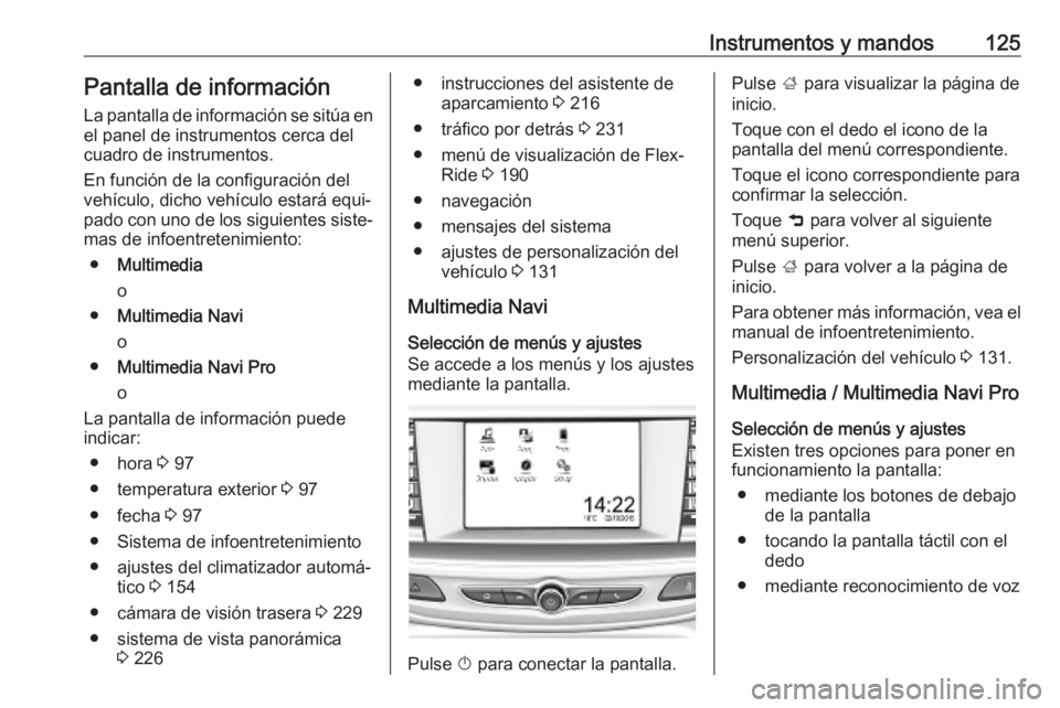 OPEL INSIGNIA BREAK 2020 Manual de Instrucciones (in Spanish) Instrumentos y mandos125Pantalla de información
La pantalla de información se sitúa en
el panel de instrumentos cerca del
cuadro de instrumentos.
En función de la configuración del vehículo, dic OPEL INSIGNIA BREAK 2020 Manual de Instrucciones (in Spanish) Instrumentos y mandos125Pantalla de información
La pantalla de información se sitúa en
el panel de instrumentos cerca del
cuadro de instrumentos.
En función de la configuración del vehículo, dic