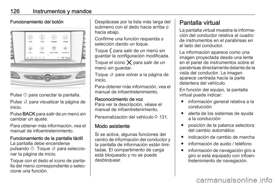 OPEL INSIGNIA BREAK 2020 Manual de Instrucciones (in Spanish) 126Instrumentos y mandosFuncionamiento del botón
Pulse X para conectar la pantalla.
Pulse ; para visualizar la página de
inicio.
Pulse BACK para salir de un menú sin
cambiar un ajuste.
Para obte OPEL INSIGNIA BREAK 2020 Manual de Instrucciones (in Spanish) 126Instrumentos y mandosFuncionamiento del botón
Pulse X para conectar la pantalla.
Pulse ; para visualizar la página de
inicio.
Pulse BACK para salir de un menú sin
cambiar un ajuste.
Para obte