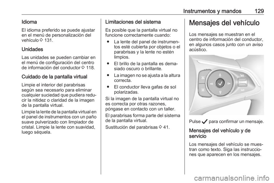 OPEL INSIGNIA BREAK 2020 Manual de Instrucciones (in Spanish) Instrumentos y mandos129IdiomaEl idioma preferido se puede ajustaren el menú de personalización del
vehículo 3 131.
Unidades Las unidades se pueden cambiar en
el menú de configuración del centro OPEL INSIGNIA BREAK 2020 Manual de Instrucciones (in Spanish) Instrumentos y mandos129IdiomaEl idioma preferido se puede ajustaren el menú de personalización del
vehículo 3 131.
Unidades Las unidades se pueden cambiar en
el menú de configuración del centro