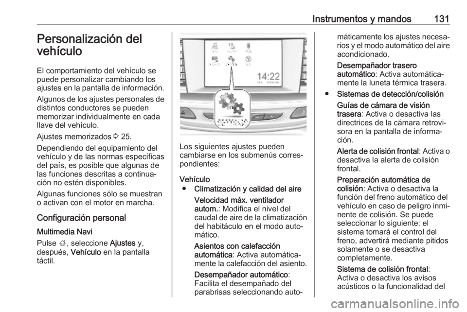 OPEL INSIGNIA BREAK 2020 Manual de Instrucciones (in Spanish) Instrumentos y mandos131Personalización del
vehículo
El comportamiento del vehículo se
puede personalizar cambiando los ajustes en la pantalla de información.
Algunos de los ajustes personales de
OPEL INSIGNIA BREAK 2020 Manual de Instrucciones (in Spanish) Instrumentos y mandos131Personalización del
vehículo
El comportamiento del vehículo se
puede personalizar cambiando los ajustes en la pantalla de información.
Algunos de los ajustes personales de