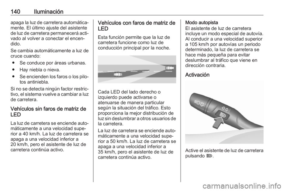 OPEL INSIGNIA BREAK 2020 Manual de Instrucciones (in Spanish) 140Iluminaciónapaga la luz de carretera automática‐
mente. El último ajuste del asistente
de luz de carretera permanecerá acti‐ vado al volver a conectar el encen‐
dido.
Se cambia automátic OPEL INSIGNIA BREAK 2020 Manual de Instrucciones (in Spanish) 140Iluminaciónapaga la luz de carretera automática‐
mente. El último ajuste del asistente
de luz de carretera permanecerá acti‐ vado al volver a conectar el encen‐
dido.
Se cambia automátic