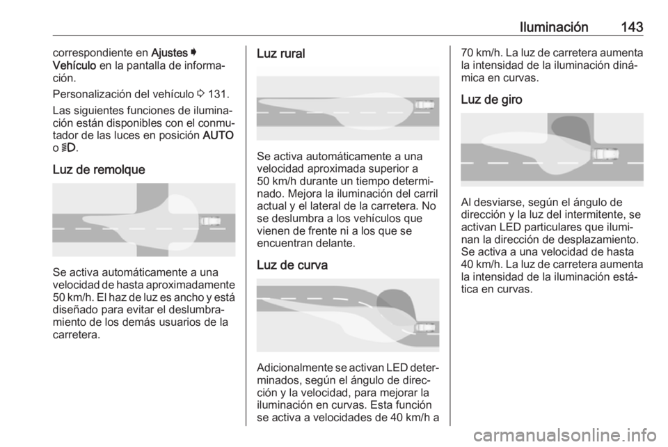 OPEL INSIGNIA BREAK 2020 Manual de Instrucciones (in Spanish) Iluminación143correspondiente en Ajustes I
Vehículo en la pantalla de informa‐
ción.
Personalización del vehículo 3 131.
Las siguientes funciones de ilumina‐
ción están disponibles con el OPEL INSIGNIA BREAK 2020 Manual de Instrucciones (in Spanish) Iluminación143correspondiente en Ajustes I
Vehículo en la pantalla de informa‐
ción.
Personalización del vehículo 3 131.
Las siguientes funciones de ilumina‐
ción están disponibles con el