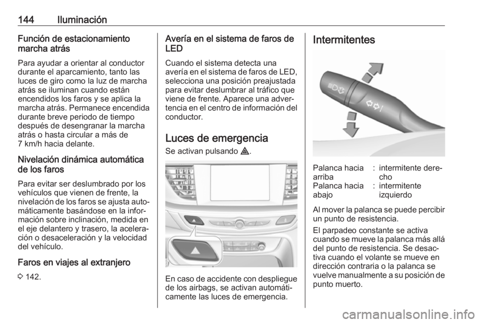 OPEL INSIGNIA BREAK 2020 Manual de Instrucciones (in Spanish) 144IluminaciónFunción de estacionamiento
marcha atrás
Para ayudar a orientar al conductor
durante el aparcamiento, tanto las
luces de giro como la luz de marcha
atrás se iluminan cuando están
enc OPEL INSIGNIA BREAK 2020 Manual de Instrucciones (in Spanish) 144IluminaciónFunción de estacionamiento
marcha atrás
Para ayudar a orientar al conductor
durante el aparcamiento, tanto las
luces de giro como la luz de marcha
atrás se iluminan cuando están
enc