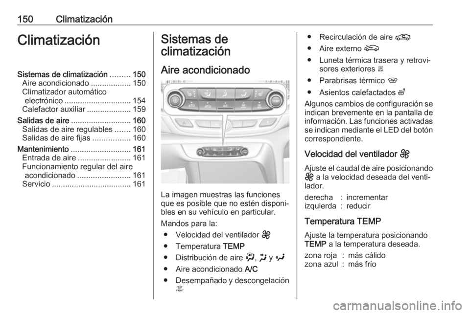 OPEL INSIGNIA BREAK 2020  Manual de Instrucciones (in Spanish) 150ClimatizaciónClimatizaciónSistemas de climatización.........150
Aire acondicionado ..................150
Climatizador automático electrónico .............................. 154
Calefactor auxil