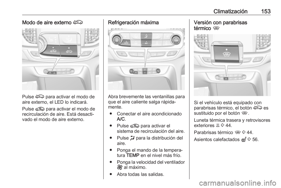 OPEL INSIGNIA BREAK 2020 Manual de Instrucciones (in Spanish) Climatización153Modo de aire externo (
Pulse ( para activar el modo de
aire externo, el LED lo indicará.
Pulse n para activar el modo de
recirculación de aire. Está desacti‐
vado el modo de air OPEL INSIGNIA BREAK 2020 Manual de Instrucciones (in Spanish) Climatización153Modo de aire externo (
Pulse ( para activar el modo de
aire externo, el LED lo indicará.
Pulse n para activar el modo de
recirculación de aire. Está desacti‐
vado el modo de air