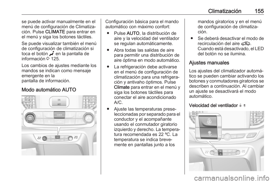 OPEL INSIGNIA BREAK 2020 Manual de Instrucciones (in Spanish) Climatización155se puede activar manualmente en el
menú de configuración de Climatiza‐ ción. Pulse CLIMATE para entrar en
el menú y siga los botones táctiles.
Se puede visualizar también el OPEL INSIGNIA BREAK 2020 Manual de Instrucciones (in Spanish) Climatización155se puede activar manualmente en el
menú de configuración de Climatiza‐ ción. Pulse CLIMATE para entrar en
el menú y siga los botones táctiles.
Se puede visualizar también el