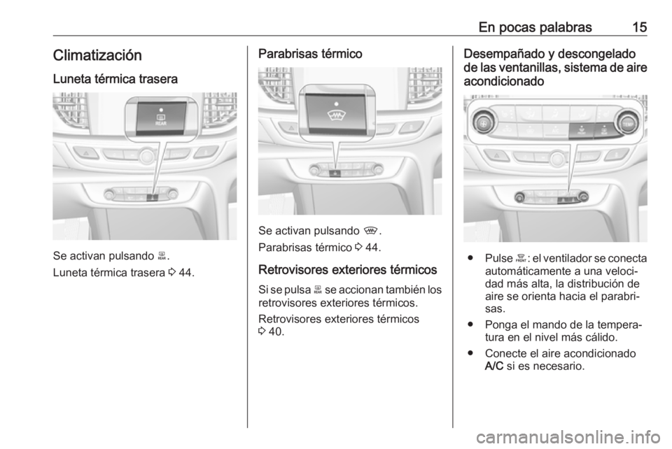 OPEL INSIGNIA BREAK 2020  Manual de Instrucciones (in Spanish) En pocas palabras15Climatización
Luneta térmica trasera
Se activan pulsando  b.
Luneta térmica trasera  3 44.
Parabrisas térmico
Se activan pulsando  ,.
Parabrisas térmico  3 44.
Retrovisores ext