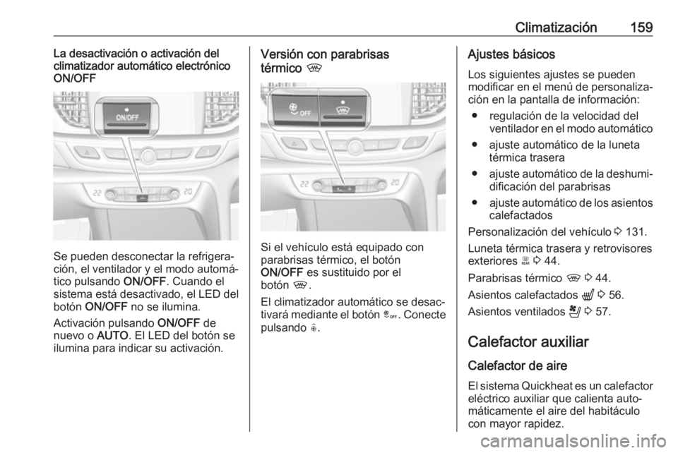 OPEL INSIGNIA BREAK 2020 Manual de Instrucciones (in Spanish) Climatización159La desactivación o activación del
climatizador automático electrónico
ON/OFF
Se pueden desconectar la refrigera‐
ción, el ventilador y el modo automá‐
tico pulsando ON/OFF. OPEL INSIGNIA BREAK 2020 Manual de Instrucciones (in Spanish) Climatización159La desactivación o activación del
climatizador automático electrónico
ON/OFF
Se pueden desconectar la refrigera‐
ción, el ventilador y el modo automá‐
tico pulsando ON/OFF.