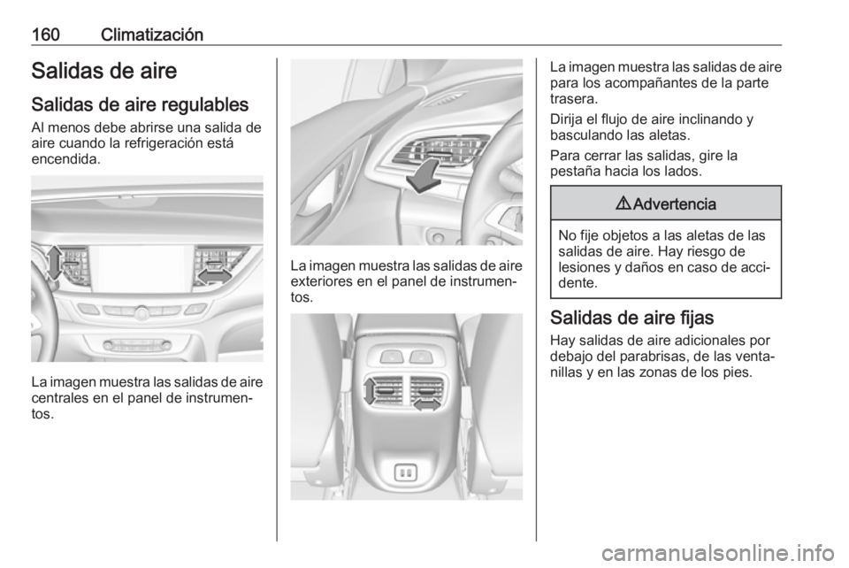 OPEL INSIGNIA BREAK 2020 Manual de Instrucciones (in Spanish) 160ClimatizaciónSalidas de aireSalidas de aire regulables
Al menos debe abrirse una salida de
aire cuando la refrigeración está
encendida.
La imagen muestra las salidas de aire
centrales en el pane OPEL INSIGNIA BREAK 2020 Manual de Instrucciones (in Spanish) 160ClimatizaciónSalidas de aireSalidas de aire regulables
Al menos debe abrirse una salida de
aire cuando la refrigeración está
encendida.
La imagen muestra las salidas de aire
centrales en el pane