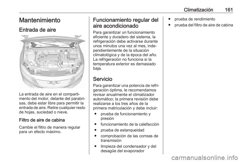 OPEL INSIGNIA BREAK 2020 Manual de Instrucciones (in Spanish) Climatización161Mantenimiento
Entrada de aire
La entrada de aire en el comparti‐
mento del motor, delante del parabri‐
sas, debe estar libre para permitir la
entrada de aire. Retire cualquier res OPEL INSIGNIA BREAK 2020 Manual de Instrucciones (in Spanish) Climatización161Mantenimiento
Entrada de aire
La entrada de aire en el comparti‐
mento del motor, delante del parabri‐
sas, debe estar libre para permitir la
entrada de aire. Retire cualquier res