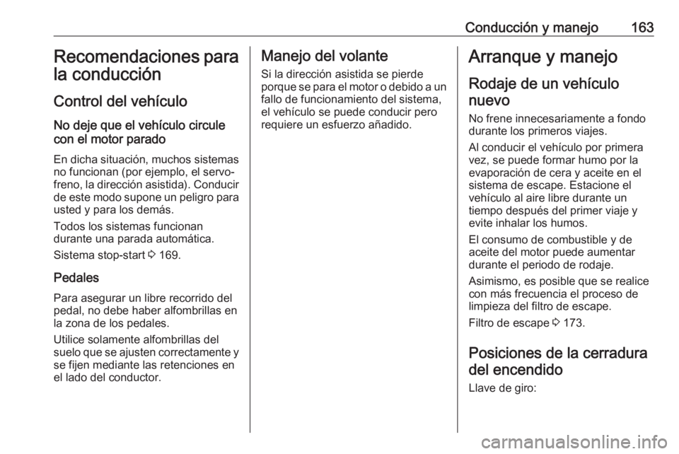 OPEL INSIGNIA BREAK 2020 Manual de Instrucciones (in Spanish) Conducción y manejo163Recomendaciones para
la conducción
Control del vehículo
No deje que el vehículo circule
con el motor parado
En dicha situación, muchos sistemas no funcionan (por ejemplo, el OPEL INSIGNIA BREAK 2020 Manual de Instrucciones (in Spanish) Conducción y manejo163Recomendaciones para
la conducción
Control del vehículo
No deje que el vehículo circule
con el motor parado
En dicha situación, muchos sistemas no funcionan (por ejemplo, el
