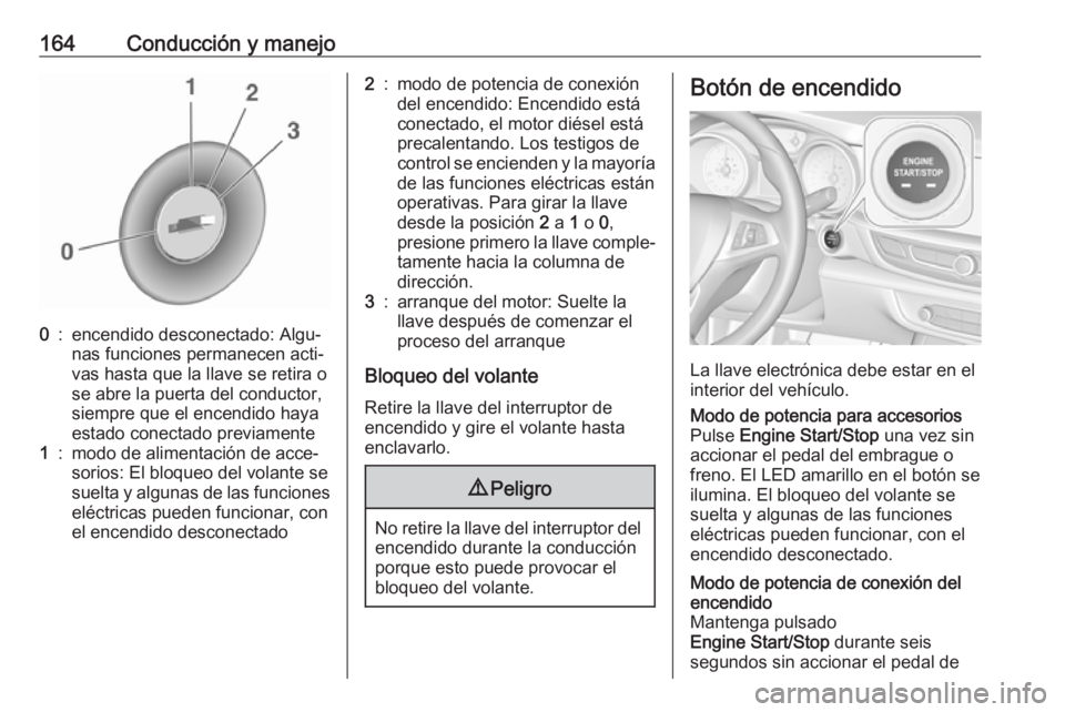 OPEL INSIGNIA BREAK 2020 Manual de Instrucciones (in Spanish) 164Conducción y manejo0:encendido desconectado: Algu‐
nas funciones permanecen acti‐
vas hasta que la llave se retira o
se abre la puerta del conductor,
siempre que el encendido haya
estado conec OPEL INSIGNIA BREAK 2020 Manual de Instrucciones (in Spanish) 164Conducción y manejo0:encendido desconectado: Algu‐
nas funciones permanecen acti‐
vas hasta que la llave se retira o
se abre la puerta del conductor,
siempre que el encendido haya
estado conec