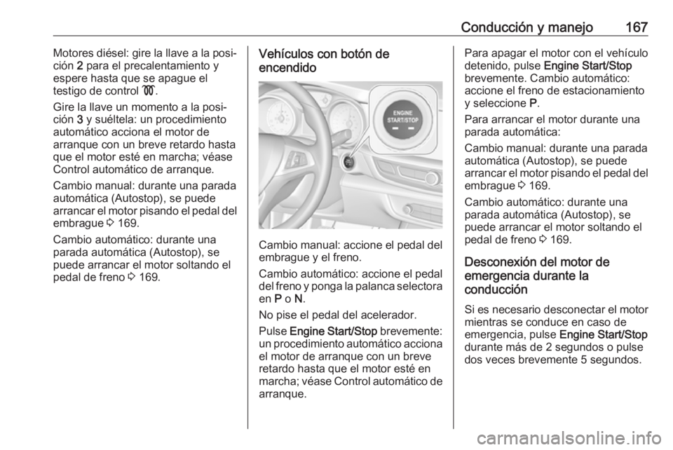 OPEL INSIGNIA BREAK 2020 Manual de Instrucciones (in Spanish) Conducción y manejo167Motores diésel: gire la llave a la posi‐
ción 2 para el precalentamiento y
espere hasta que se apague el
testigo de control !.
Gire la llave un momento a la posi‐ ción OPEL INSIGNIA BREAK 2020 Manual de Instrucciones (in Spanish) Conducción y manejo167Motores diésel: gire la llave a la posi‐
ción 2 para el precalentamiento y
espere hasta que se apague el
testigo de control !.
Gire la llave un momento a la posi‐ ción