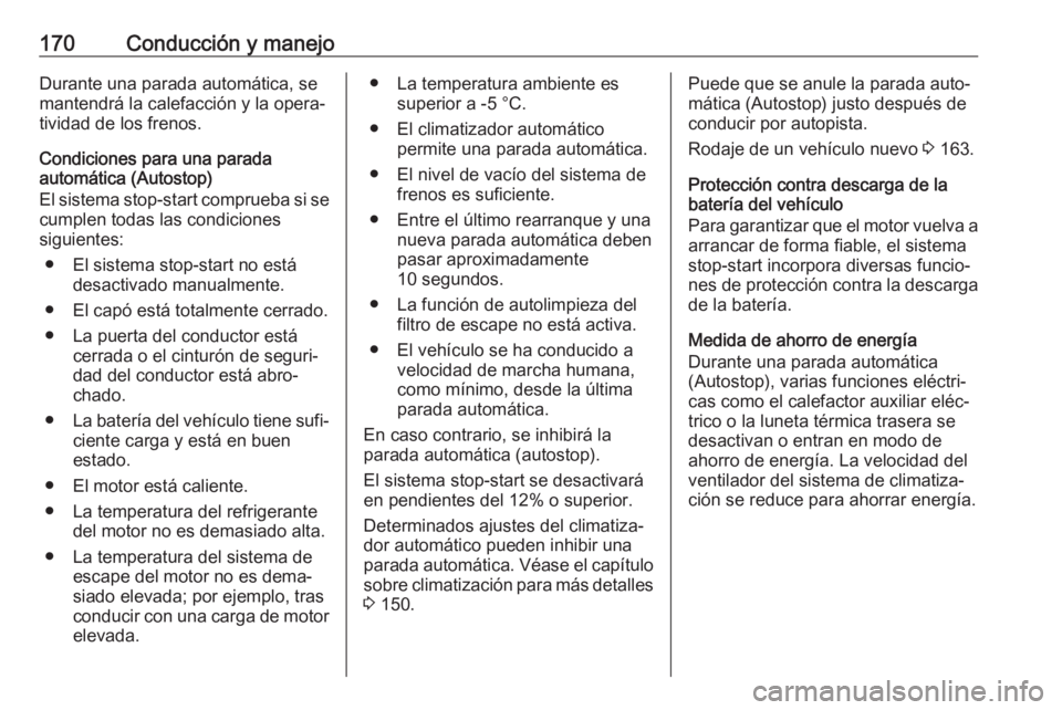 OPEL INSIGNIA BREAK 2020  Manual de Instrucciones (in Spanish) 170Conducción y manejoDurante una parada automática, se
mantendrá la calefacción y la opera‐
tividad de los frenos.
Condiciones para una parada
automática (Autostop)
El sistema stop-start compr