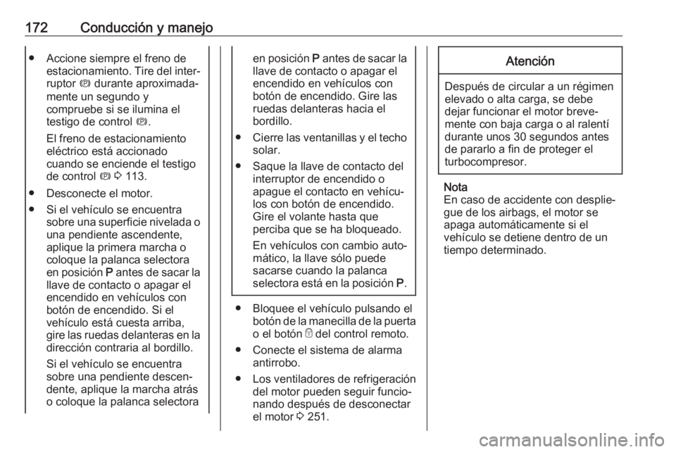 OPEL INSIGNIA BREAK 2020  Manual de Instrucciones (in Spanish) 172Conducción y manejo● Accione siempre el freno deestacionamiento. Tire del inter‐ruptor  m durante aproximada‐
mente un segundo y
compruebe si se ilumina el
testigo de control  m.
El freno de